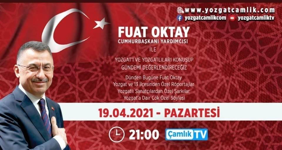 Cumhurbaşkanı yardımcısı, hemşehrimiz sayın Fuat Oktay 19.04.2021 tarihinde saat 21.00'de ;Çamlık Tv'de Yozgat'ımız ve güncel konular hakkında açıklamalarda bulunacaklardır. 